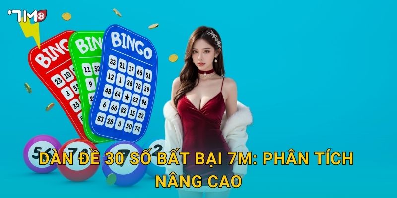 Dàn đề 30 số bất bại 7M – Kỹ thuật tối ưu, cơ hội thắng cao 3 Dàn đề 30 số bất bại 7M: phân tích nâng cao