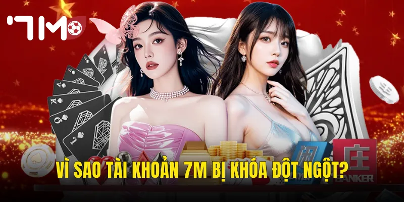Vì Sao Tài Khoản 7m Bị Khóa Đột Ngột?
