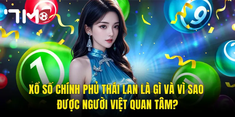 Xổ Số Chính Phủ Thái Lan Là Gì Và Vì Sao Được Người Việt Quan Tâm?