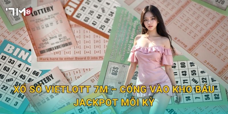 Xổ Số Vietlott 7m – Cổng Vào Kho Báu Jackpot Mỗi Kỳ