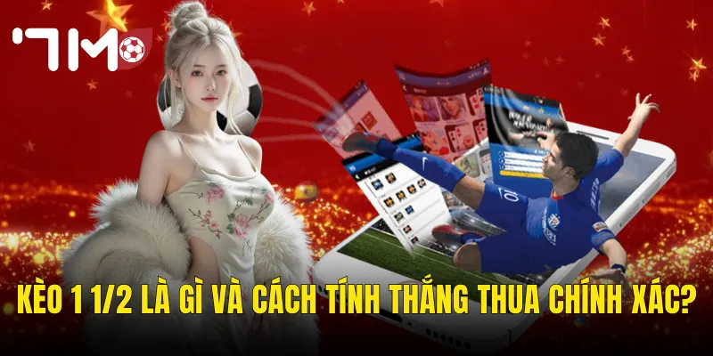 Kèo 1 1/2 Là Gì Và Cách Tính Thắng Thua Chính Xác?