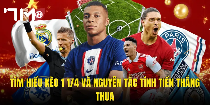 Tìm Hiểu Kèo 1 1/4 Và Nguyên Tắc Tính Tiền Thắng Thua