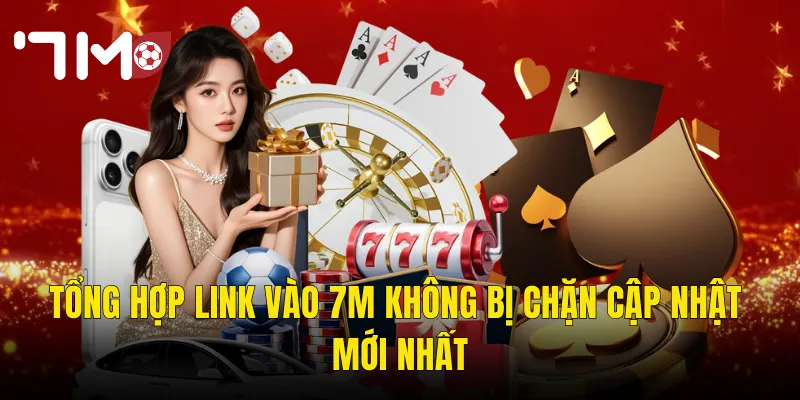 Link Vào 7m Không Bị Chặn – Truy Cập Ổn Định Mọi Lúc Mọi Nơi 3 Tổng Hợp Link Vào 7m Không Bị Chặn Cập Nhật Mới Nhất