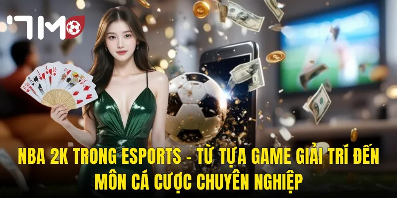 NBA 2K Tại 7m – Sân Bóng Rổ Ảo Và Kịch Bản Cá Cược Đầy Hấp Dẫn 2 NBA 2K Trong Esports – Từ Tựa Game Giải Trí Đến Môn Cá Cược Chuyên Nghiệp