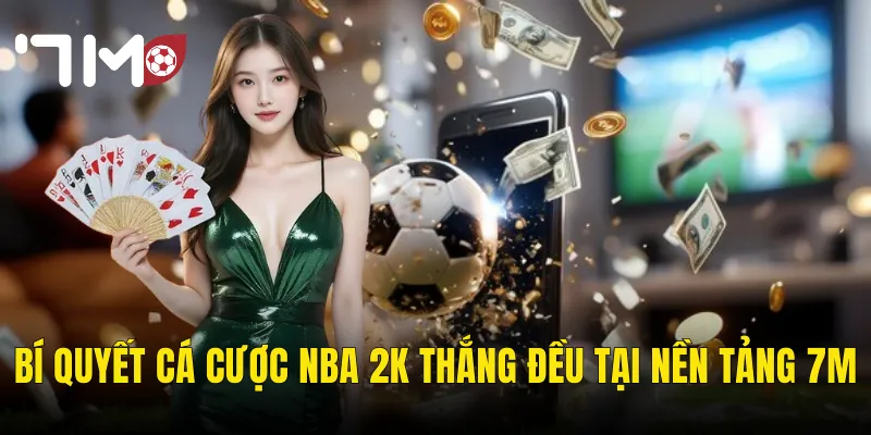 NBA 2K Tại 7m – Sân Bóng Rổ Ảo Và Kịch Bản Cá Cược Đầy Hấp Dẫn 3 Bí Quyết Cá Cược NBA 2K Thắng Đều Tại Nền Tảng 7m